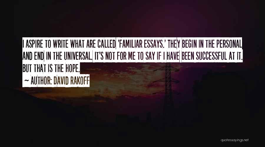 David Rakoff Quotes: I Aspire To Write What Are Called 'familiar Essays.' They Begin In The Personal And End In The Universal. It's