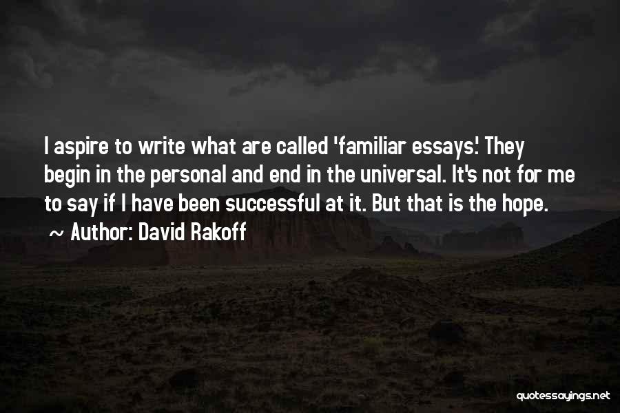 David Rakoff Quotes: I Aspire To Write What Are Called 'familiar Essays.' They Begin In The Personal And End In The Universal. It's