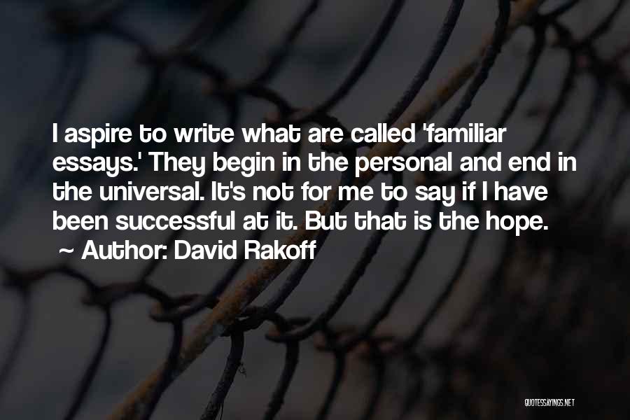David Rakoff Quotes: I Aspire To Write What Are Called 'familiar Essays.' They Begin In The Personal And End In The Universal. It's