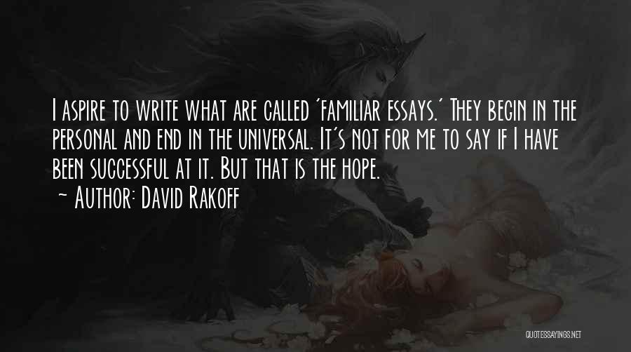 David Rakoff Quotes: I Aspire To Write What Are Called 'familiar Essays.' They Begin In The Personal And End In The Universal. It's