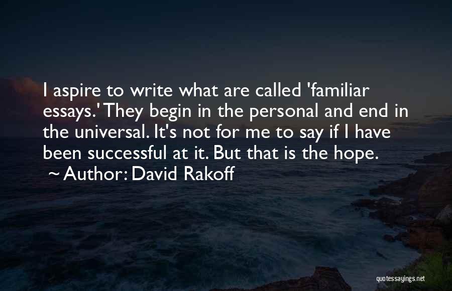 David Rakoff Quotes: I Aspire To Write What Are Called 'familiar Essays.' They Begin In The Personal And End In The Universal. It's