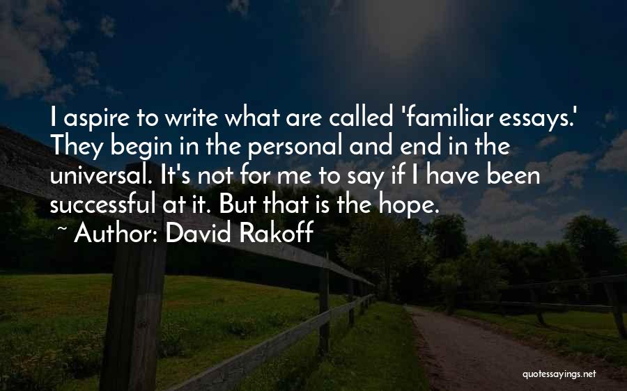 David Rakoff Quotes: I Aspire To Write What Are Called 'familiar Essays.' They Begin In The Personal And End In The Universal. It's