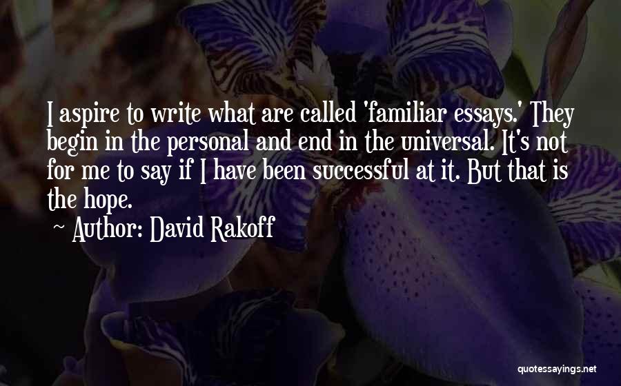 David Rakoff Quotes: I Aspire To Write What Are Called 'familiar Essays.' They Begin In The Personal And End In The Universal. It's