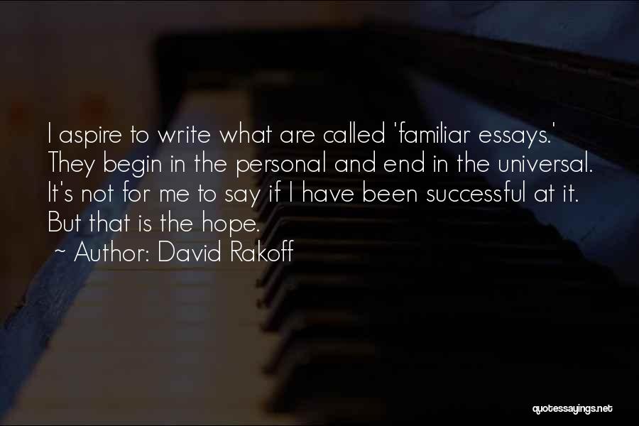 David Rakoff Quotes: I Aspire To Write What Are Called 'familiar Essays.' They Begin In The Personal And End In The Universal. It's
