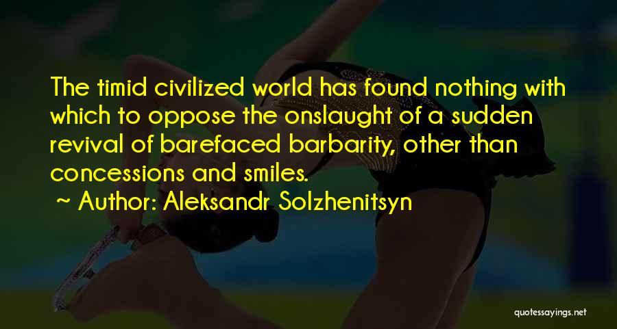 Aleksandr Solzhenitsyn Quotes: The Timid Civilized World Has Found Nothing With Which To Oppose The Onslaught Of A Sudden Revival Of Barefaced Barbarity,