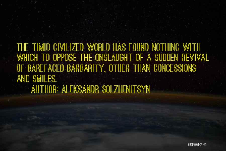 Aleksandr Solzhenitsyn Quotes: The Timid Civilized World Has Found Nothing With Which To Oppose The Onslaught Of A Sudden Revival Of Barefaced Barbarity,