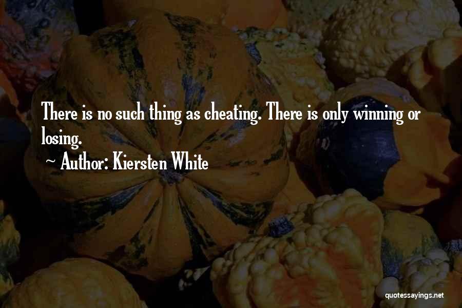 Kiersten White Quotes: There Is No Such Thing As Cheating. There Is Only Winning Or Losing.