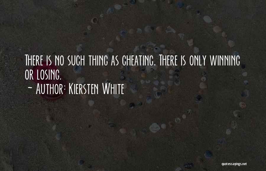 Kiersten White Quotes: There Is No Such Thing As Cheating. There Is Only Winning Or Losing.