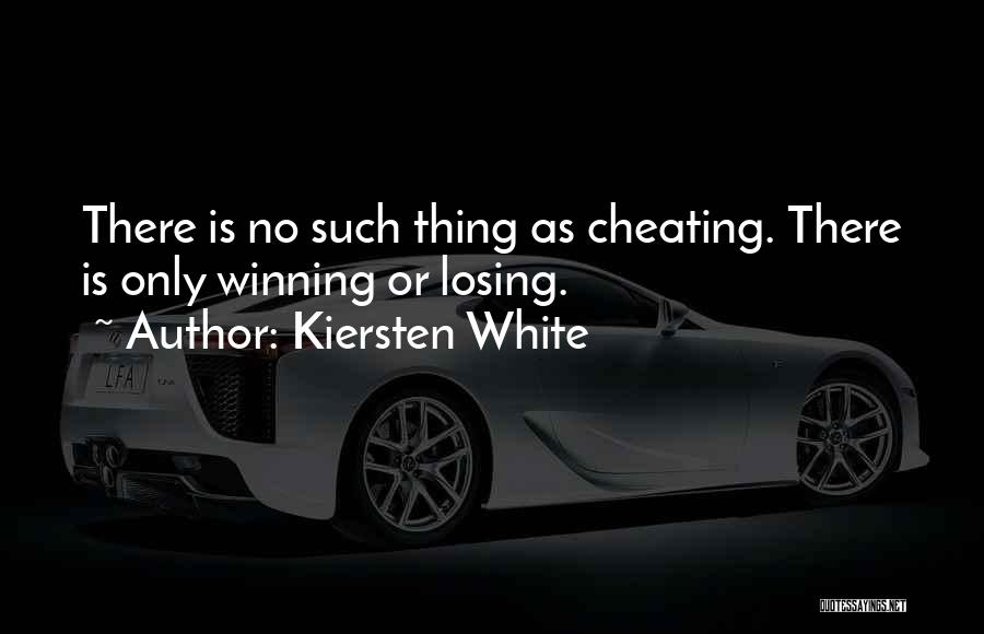 Kiersten White Quotes: There Is No Such Thing As Cheating. There Is Only Winning Or Losing.