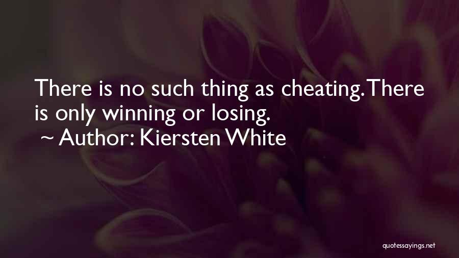 Kiersten White Quotes: There Is No Such Thing As Cheating. There Is Only Winning Or Losing.