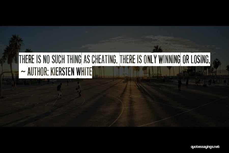 Kiersten White Quotes: There Is No Such Thing As Cheating. There Is Only Winning Or Losing.