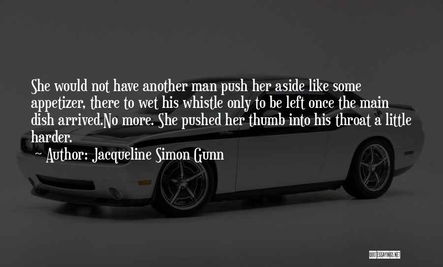 Jacqueline Simon Gunn Quotes: She Would Not Have Another Man Push Her Aside Like Some Appetizer, There To Wet His Whistle Only To Be