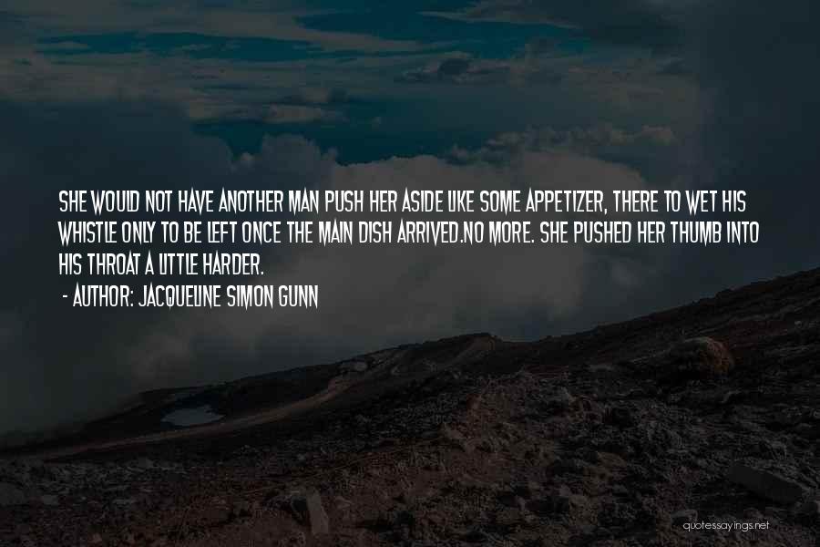 Jacqueline Simon Gunn Quotes: She Would Not Have Another Man Push Her Aside Like Some Appetizer, There To Wet His Whistle Only To Be