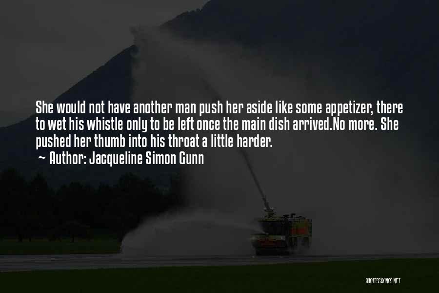 Jacqueline Simon Gunn Quotes: She Would Not Have Another Man Push Her Aside Like Some Appetizer, There To Wet His Whistle Only To Be