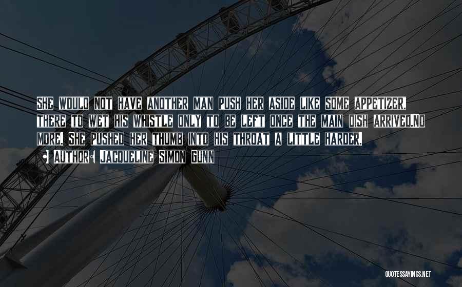 Jacqueline Simon Gunn Quotes: She Would Not Have Another Man Push Her Aside Like Some Appetizer, There To Wet His Whistle Only To Be