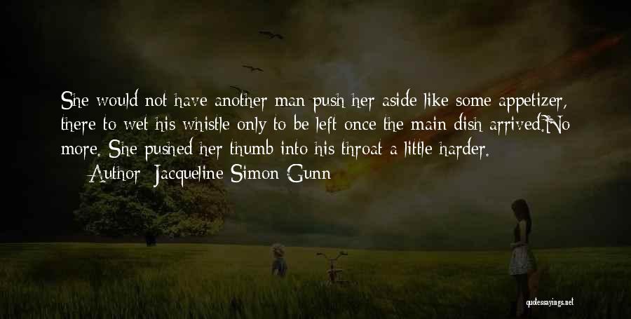 Jacqueline Simon Gunn Quotes: She Would Not Have Another Man Push Her Aside Like Some Appetizer, There To Wet His Whistle Only To Be