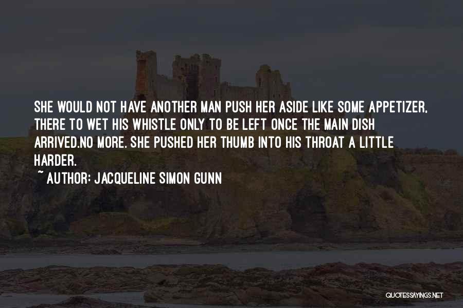 Jacqueline Simon Gunn Quotes: She Would Not Have Another Man Push Her Aside Like Some Appetizer, There To Wet His Whistle Only To Be