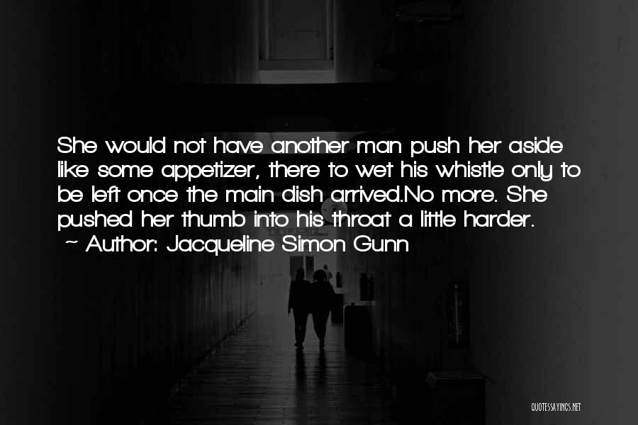 Jacqueline Simon Gunn Quotes: She Would Not Have Another Man Push Her Aside Like Some Appetizer, There To Wet His Whistle Only To Be