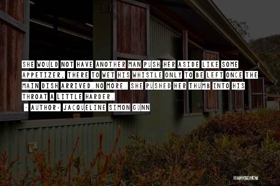 Jacqueline Simon Gunn Quotes: She Would Not Have Another Man Push Her Aside Like Some Appetizer, There To Wet His Whistle Only To Be