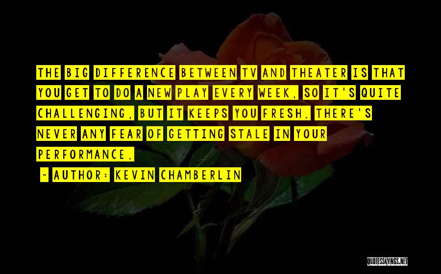 Kevin Chamberlin Quotes: The Big Difference Between Tv And Theater Is That You Get To Do A New Play Every Week, So It's