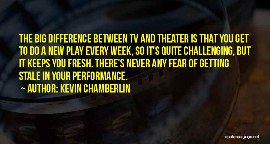 Kevin Chamberlin Quotes: The Big Difference Between Tv And Theater Is That You Get To Do A New Play Every Week, So It's