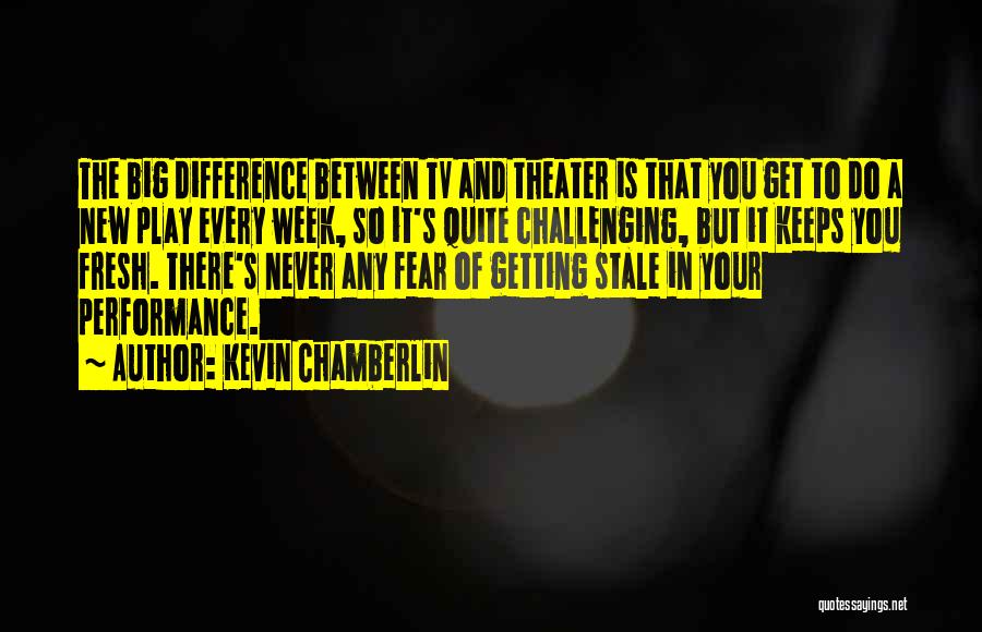 Kevin Chamberlin Quotes: The Big Difference Between Tv And Theater Is That You Get To Do A New Play Every Week, So It's