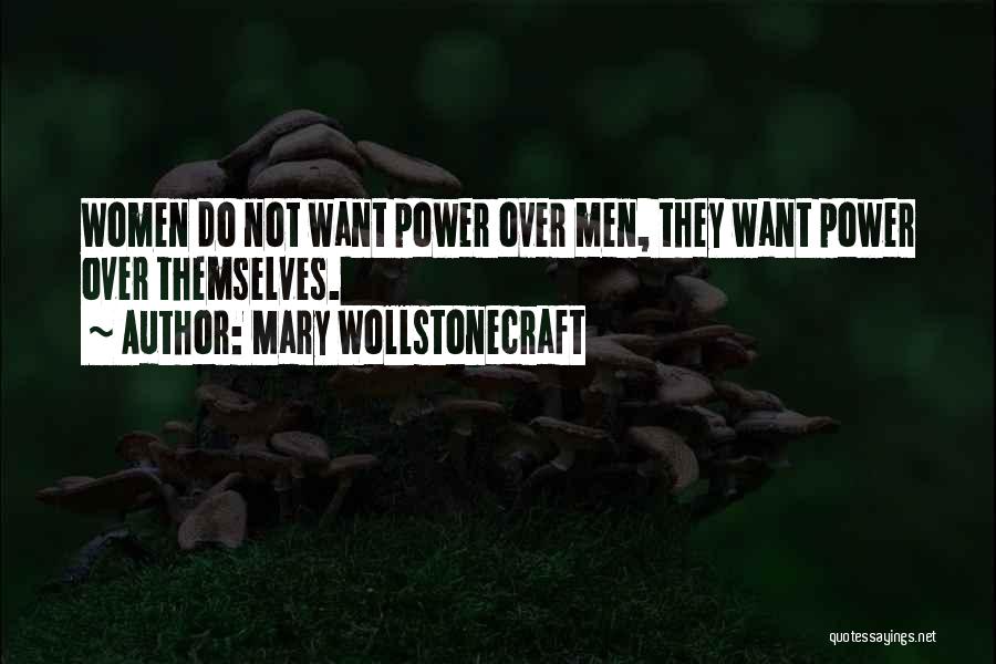 Mary Wollstonecraft Quotes: Women Do Not Want Power Over Men, They Want Power Over Themselves.