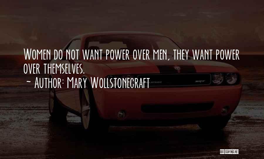 Mary Wollstonecraft Quotes: Women Do Not Want Power Over Men, They Want Power Over Themselves.