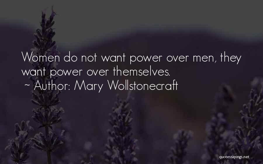 Mary Wollstonecraft Quotes: Women Do Not Want Power Over Men, They Want Power Over Themselves.