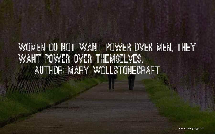 Mary Wollstonecraft Quotes: Women Do Not Want Power Over Men, They Want Power Over Themselves.