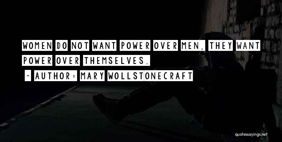 Mary Wollstonecraft Quotes: Women Do Not Want Power Over Men, They Want Power Over Themselves.