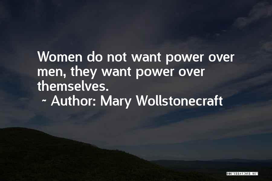 Mary Wollstonecraft Quotes: Women Do Not Want Power Over Men, They Want Power Over Themselves.