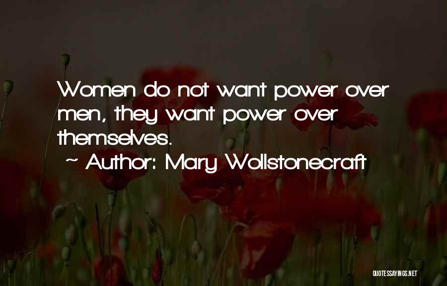 Mary Wollstonecraft Quotes: Women Do Not Want Power Over Men, They Want Power Over Themselves.