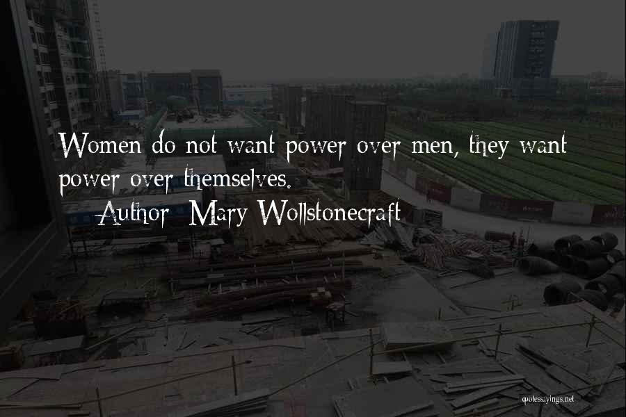 Mary Wollstonecraft Quotes: Women Do Not Want Power Over Men, They Want Power Over Themselves.