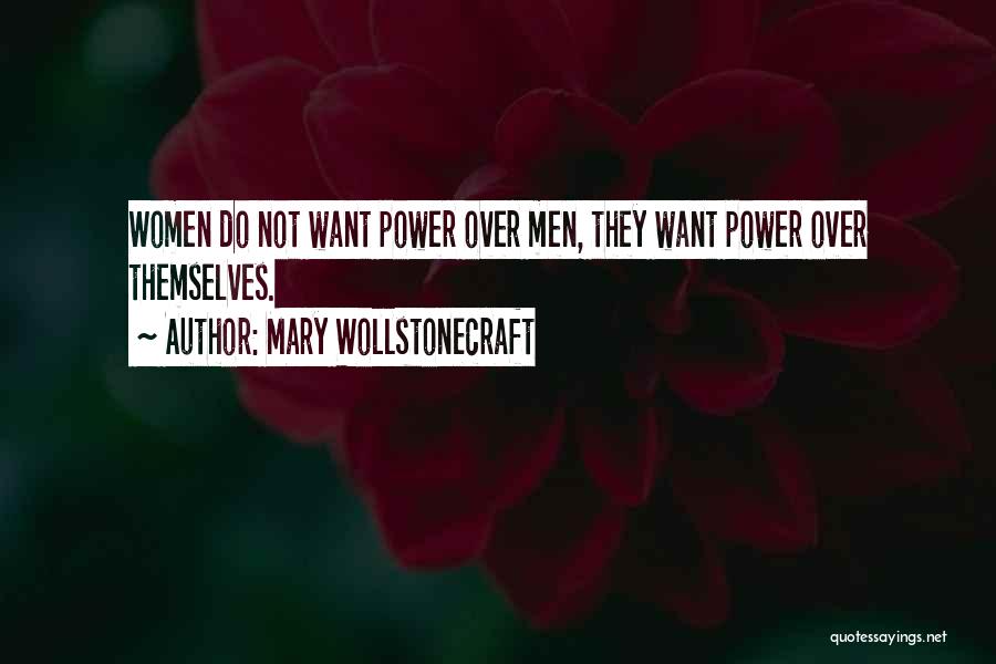 Mary Wollstonecraft Quotes: Women Do Not Want Power Over Men, They Want Power Over Themselves.