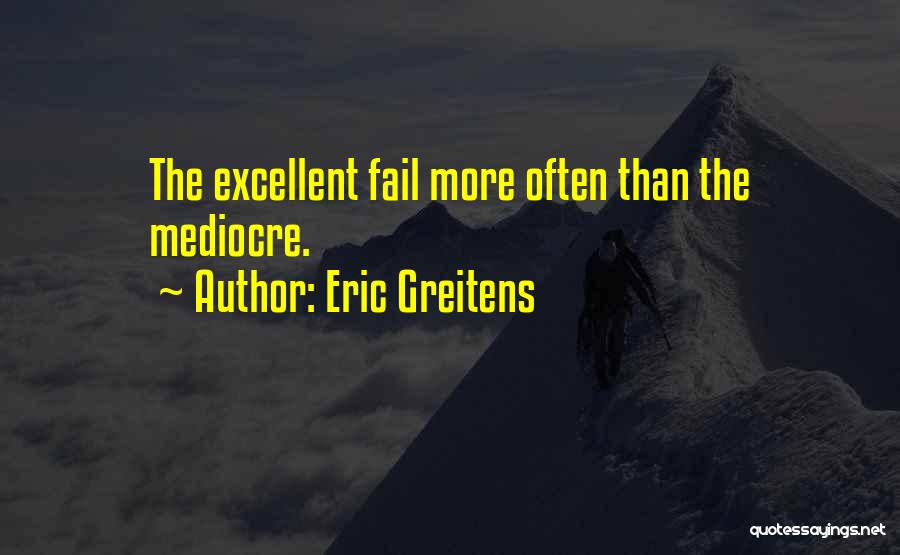 Eric Greitens Quotes: The Excellent Fail More Often Than The Mediocre.
