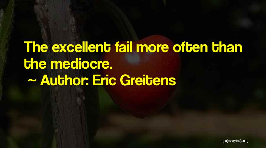 Eric Greitens Quotes: The Excellent Fail More Often Than The Mediocre.