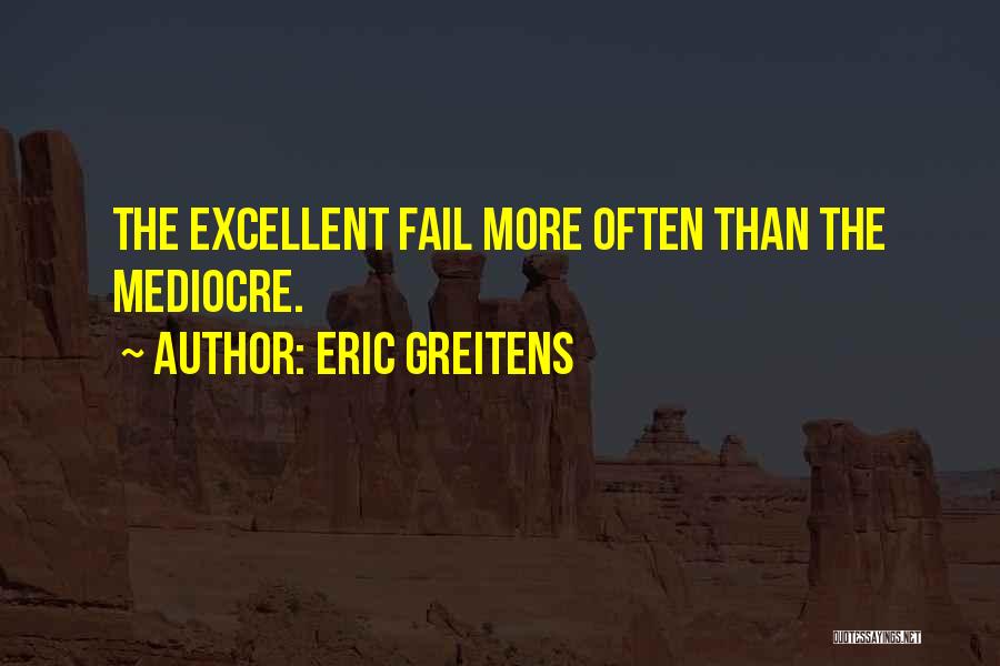 Eric Greitens Quotes: The Excellent Fail More Often Than The Mediocre.