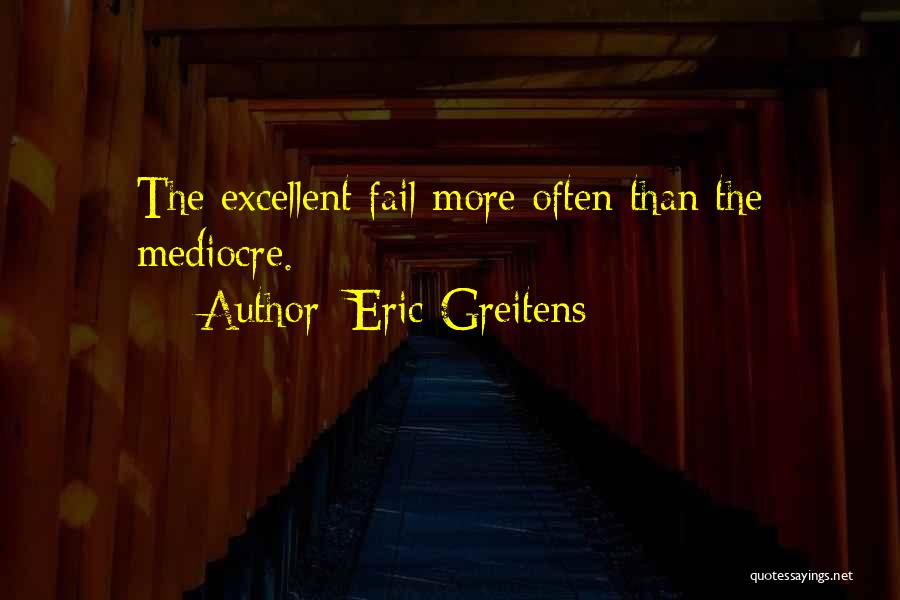 Eric Greitens Quotes: The Excellent Fail More Often Than The Mediocre.