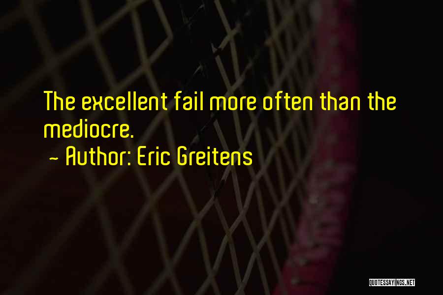 Eric Greitens Quotes: The Excellent Fail More Often Than The Mediocre.