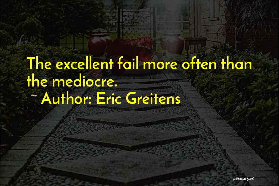 Eric Greitens Quotes: The Excellent Fail More Often Than The Mediocre.