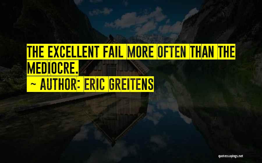 Eric Greitens Quotes: The Excellent Fail More Often Than The Mediocre.