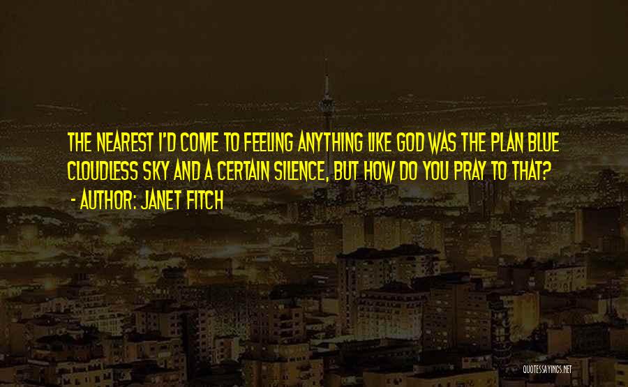 Janet Fitch Quotes: The Nearest I'd Come To Feeling Anything Like God Was The Plan Blue Cloudless Sky And A Certain Silence, But