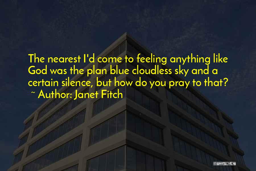 Janet Fitch Quotes: The Nearest I'd Come To Feeling Anything Like God Was The Plan Blue Cloudless Sky And A Certain Silence, But