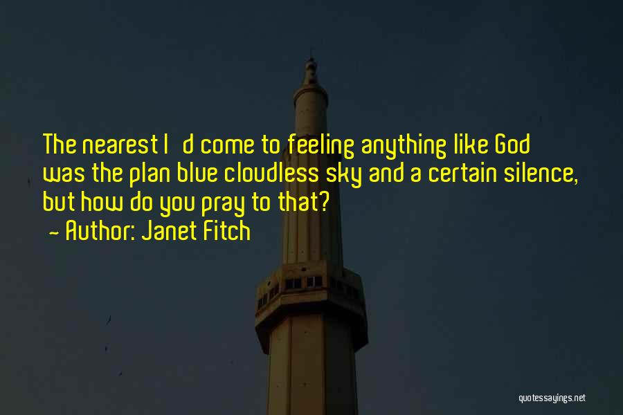 Janet Fitch Quotes: The Nearest I'd Come To Feeling Anything Like God Was The Plan Blue Cloudless Sky And A Certain Silence, But