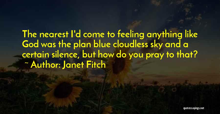Janet Fitch Quotes: The Nearest I'd Come To Feeling Anything Like God Was The Plan Blue Cloudless Sky And A Certain Silence, But