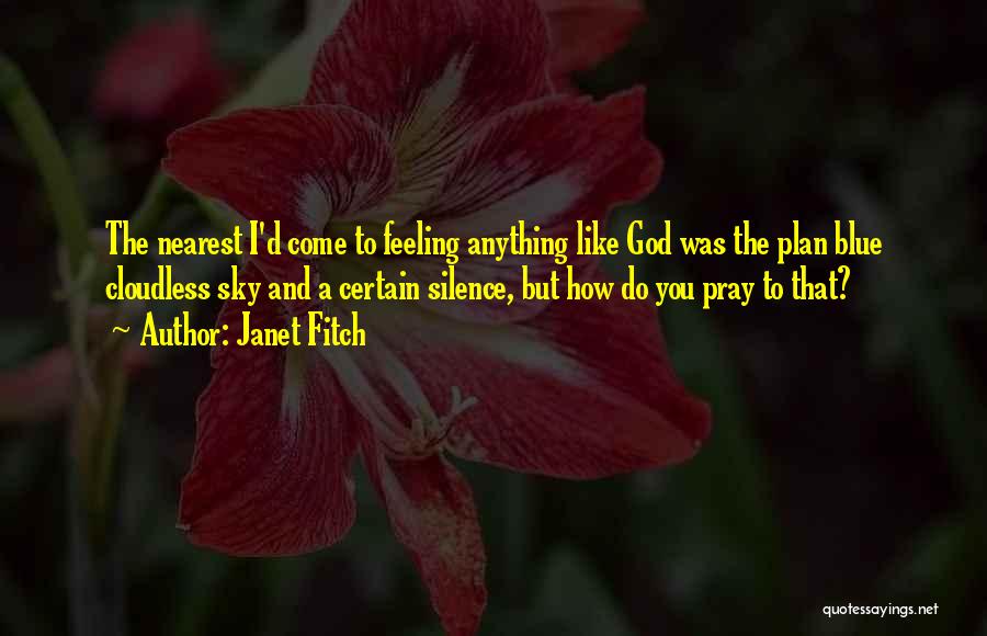 Janet Fitch Quotes: The Nearest I'd Come To Feeling Anything Like God Was The Plan Blue Cloudless Sky And A Certain Silence, But