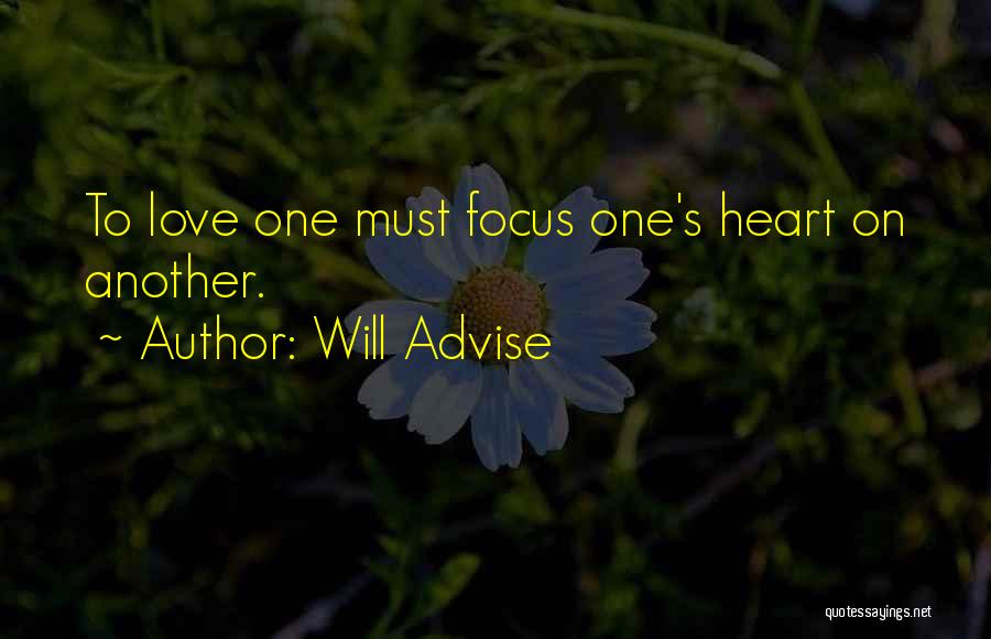 Will Advise Quotes: To Love One Must Focus One's Heart On Another.