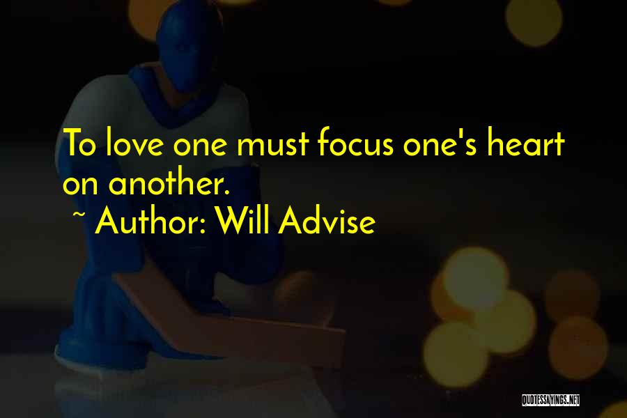 Will Advise Quotes: To Love One Must Focus One's Heart On Another.