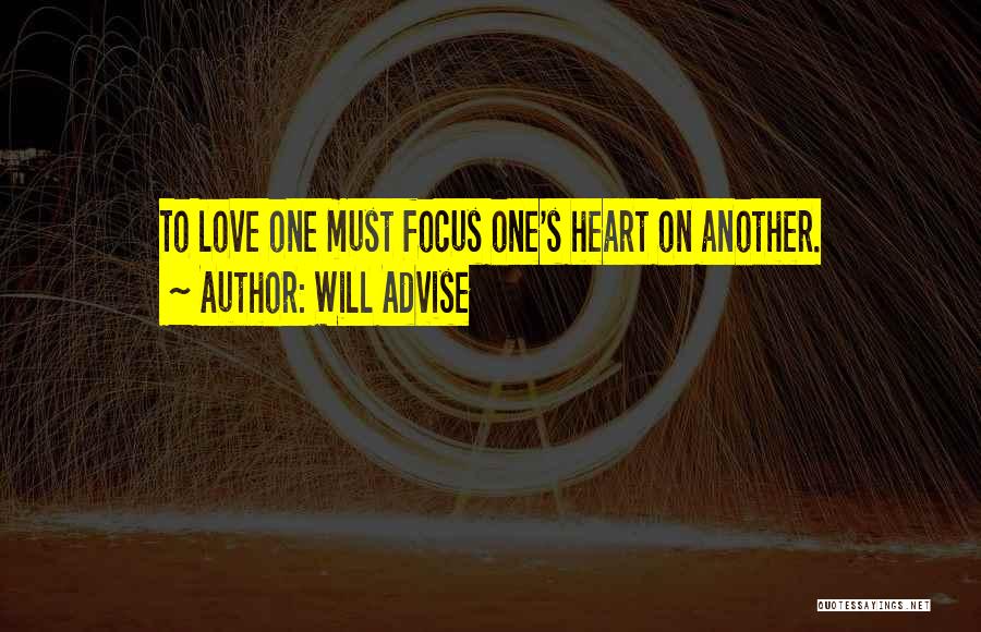 Will Advise Quotes: To Love One Must Focus One's Heart On Another.